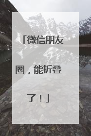 微信朋友圈，能折叠了！